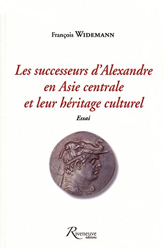 ÉPUISÉ - Les successeurs d'Alexandre en Asie centrale et leur héritage culturel. Essai, 2009, 527 p.