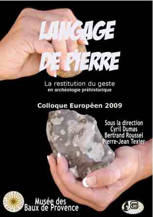 Langage de pierre. La restitution du geste en archéologie préhistorique, (Colloque européen 2009), 2009, 98 p.