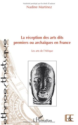 La réception des arts dits premiers ou archaiques en France. Les arts de l'Afrique, 2010, 70 p.