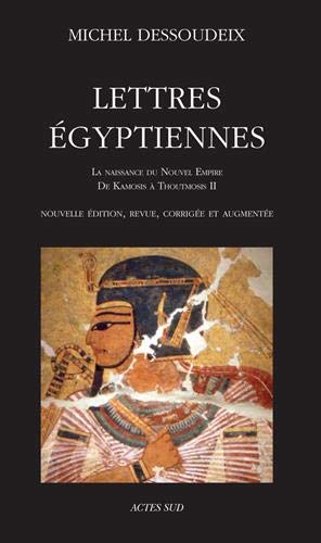 Lettres égyptiennes. La naissance du Nouvel Empire de Kamosis à Thoutmosis II, 2019, nvlle éd., revue, corrigée et augmentée, 414 p.