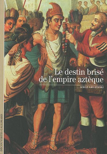 Le destin brisé de l'empire aztèque, (Découvertes Gallimard), 2010, nvlle éd., 176 p.