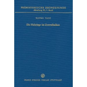 Die Halsringe im Zentralbalkan (Vojvodina, Serbien, Kosovo und Mazedonien), (Prähistorische Bronzefunde XI,7), 2010, 70 p.