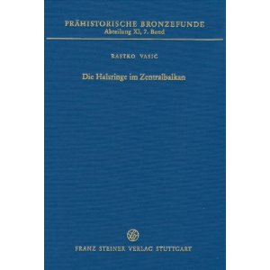 Die Halsringe im Zentralbalkan (Vojvodina, Serbien, Kosovo und Mazedonien), (Prähistorische Bronzefunde XI,7), 2010, 70 p.