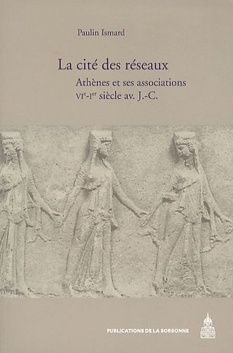 La cité des réseaux. Athènes et ses associations, VIe-Ie siècle av. J.-C., 2010, 524 p.