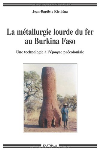 La métallurgie lourde du fer au Burkina Faso, 2009, 504 p.