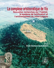 Le complexe aristocratique de Vix. Nouvelles recherches sur l'habitat, le système de fortification et l'environnement du mont Lassois, 2011, 2 vol.
