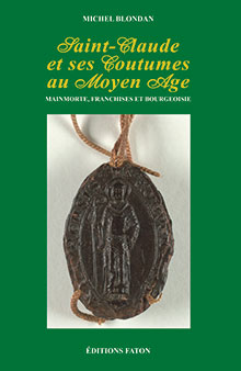 BLONDAN M. - Saint-Claude et ses Coutumes au Moyen Age. Mainmorte, franchises et bourgeoisie, 2010, 266 p., 9 pl. coul. - Occasion