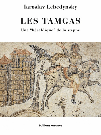 Les tamgas. Une 'héraldique' des steppes, 2011, 250 p.