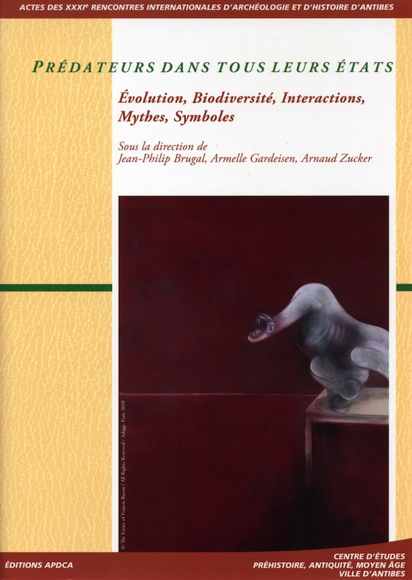 Prédateurs dans tous leurs états. Evolution, Biodiversité, Interactions, Mythes, Symboles, (actes XXXIe rencontres internationales d'archéologie et d'histoire d'Antibes, oct. 2010), 2011, 570 p. APDCA