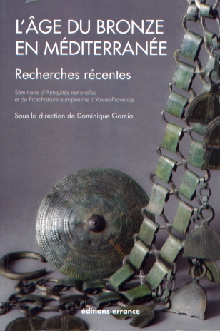 L'âge du bronze en Méditerranée. Recherches récentes, (Séminaire d'Antiquités nationales et de Protohistoire européenne d'Aix-Marseille université et du Centre Camille Jullian), 2012, 192 p.