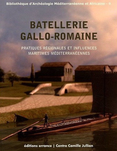 Batellerie gallo-romaine. Pratiques régionales et influences maritimes méditerranéennes, 2011, 208 p.