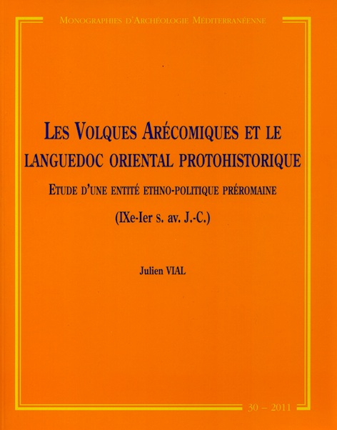 ÉPUISÉ - Les Volques Arécomiques et le Languedoc oriental protohistorique. Etude d'une entité ethno-politique préromaine (IXe-Ier s. av. J.-C.), (MAM 30), 2012, 282 p.