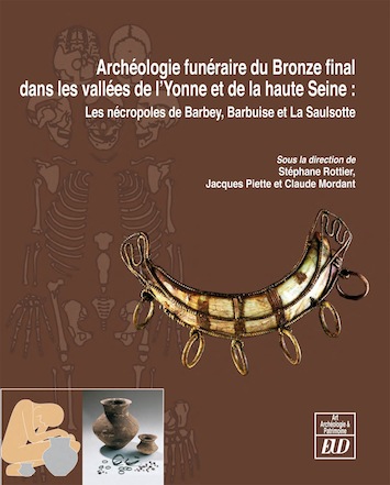 Archéologie funéraire du Bronze final dans les vallées de l'Yonne et de la haute Seine : Les nécropoles de Barbey, Barbuise et La Saulsotte, 2012, 820 p.