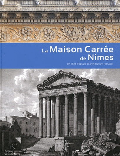 ÉPUISÉ - La Maison Carrée de Nîmes. Un chef-d'oeuvre d'architecture romaine, 2012, 176 p.