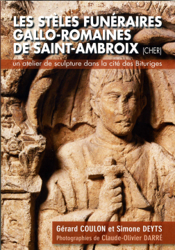 Les Stèles funéraires gallo-romaines de Saint-Ambroix (Cher). Un atelier de sculpture dans la cité des Bituriges, 2012, 160 p.
