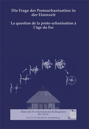 Die Frage der Protourbanisation in der Eisenzeit. La question de la proto-urbanisation à l'âge du Fer, (actes 34e coll. AFEAF Aschaffenburg, mai 2010 - Thème spécialisé), 2012, 386 p.