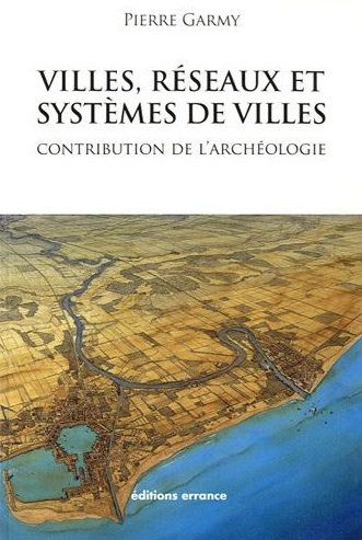 Villes, réseaux et systèmes de villes. Contribution de l'archéologie, 2012, 330 p.