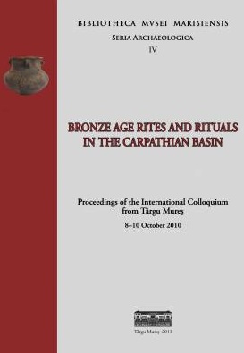Bronze Age Rites and Rituals in the Carpathian Basin, (actes coll. int. Târgu Mures, 2010), 2011, 380 p.