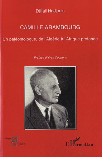 Camille Arambourg. Un paléontologue de l'Algérie à l'Afrique profonde, 2012, 238 p.