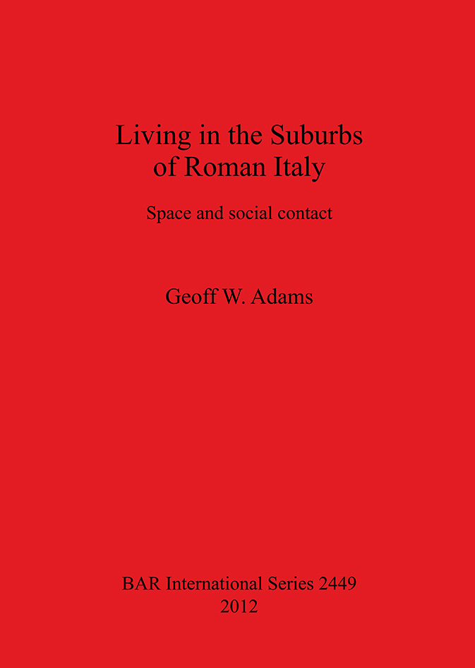 Living in the Suburbs of Roman Italy. Space and social contact, (BAR S2449), 2012, 330 p.
