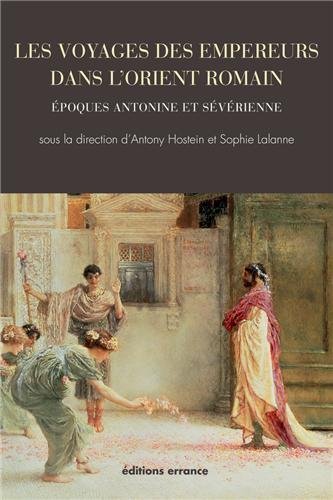 Les voyages des empereurs dans l'Orient romain. Epoques antonine et sévérienne, 2012, 303 p.