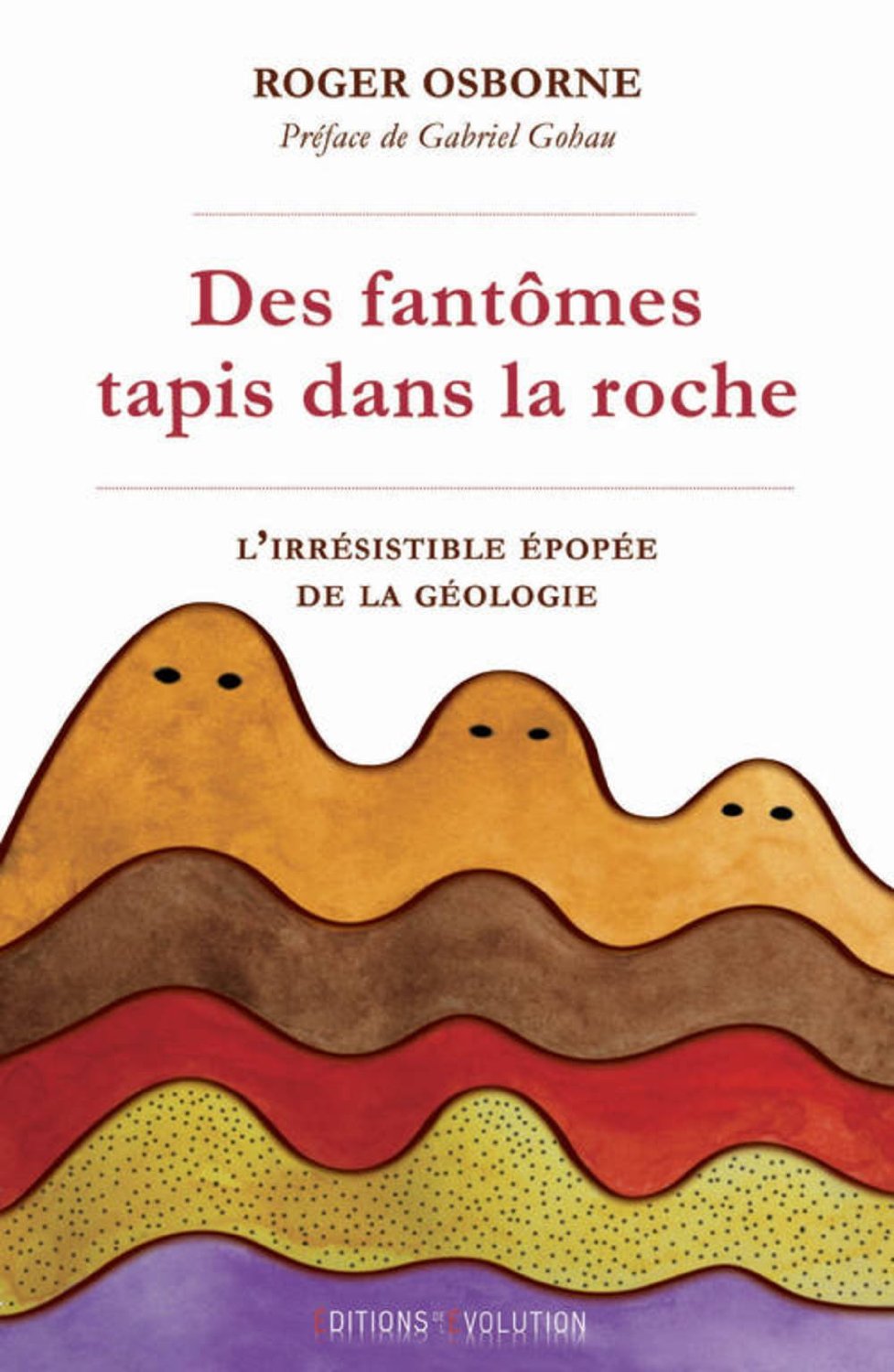 Des fantômes tapis dans la roche. L'irrésistible épopée de la géologie, 2013, 288 p.