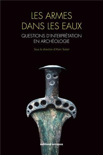 Les armes dans les eaux. Questions d'interprétation en archéologie, 2013, 400 p.