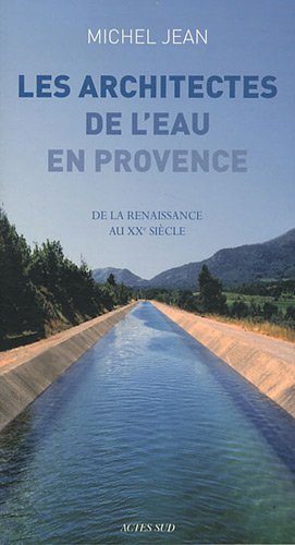 Les architectes de l'eau en Provence. De la Renaissance au XXe siècle, 2011, 544 p.