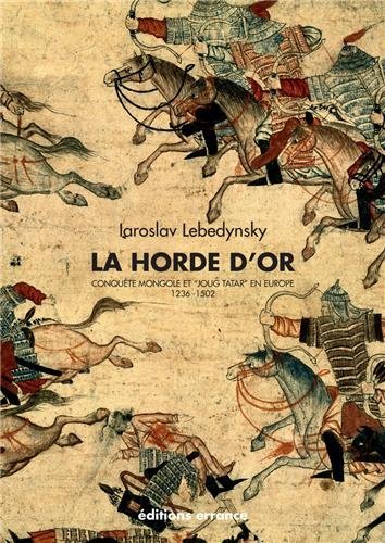 La Horde d'Or. Conquête mongole et « Joug Tatar » en Europe (1236-1502), 2013, 171 p.