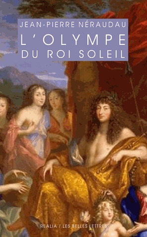 L'Olympe du Roi-Soleil. Mythologie et idéologie royale au Grand Siècle, 2013, 2e éd., 340 p.