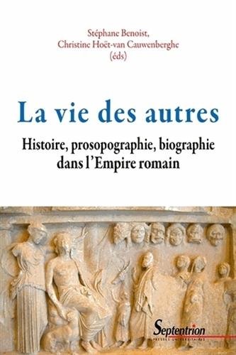 La vie des autres. Histoire, prosopographie, biographie dans l'Empire romain, 2013, 384 p.
