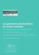 Les gisements précolombiens de la Baie Orientale. Campements du Mésoindien et du Néoindien sur l'île Saint-Martin (Petites Antilles), (DAF 107), 2013, 264 p.