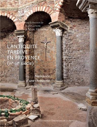 ÉPUISÉ - L'Antiquité tardive en Provence (IVe-VIe siècle). Naissance d'une chrétienté, 2013, 224 p., nbr. ill. coul.