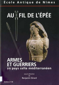 Au fil de l'épée. Armes et guerriers en pays celte méditerranéen, (Bulletin de l'Ecole Antique de Nîmes 30), 2013, 415 p., nbr. ill. coul.