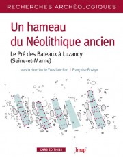 Un hameau du Néolithique ancien. Le Pré des bateaux à Luzancy (Seine-et-Marne), 2013, 240 p.