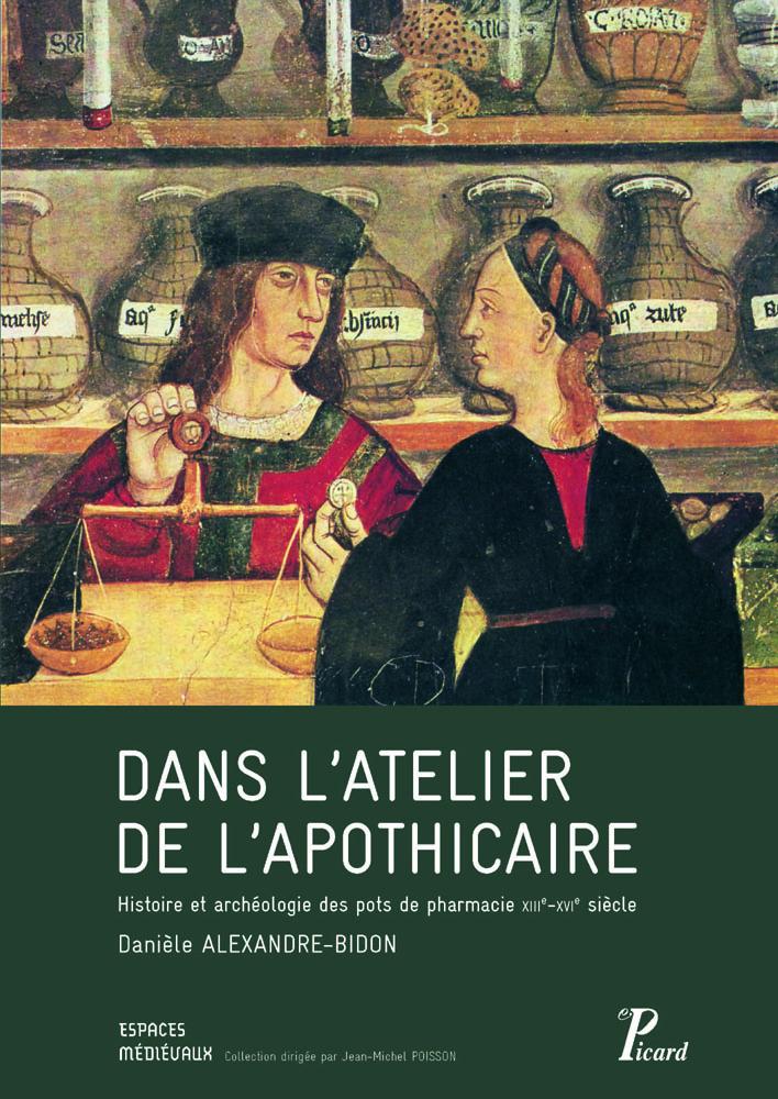 Dans l'atelier de l'apothicaire. Histoire et archéologie des pots de pharmacie XIIIe-XVIe siècle, 2013, 336 p.
