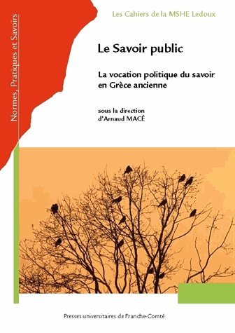 Le Savoir public. La vocation politique du savoir en Grèce ancienne, 2013, 492 p.