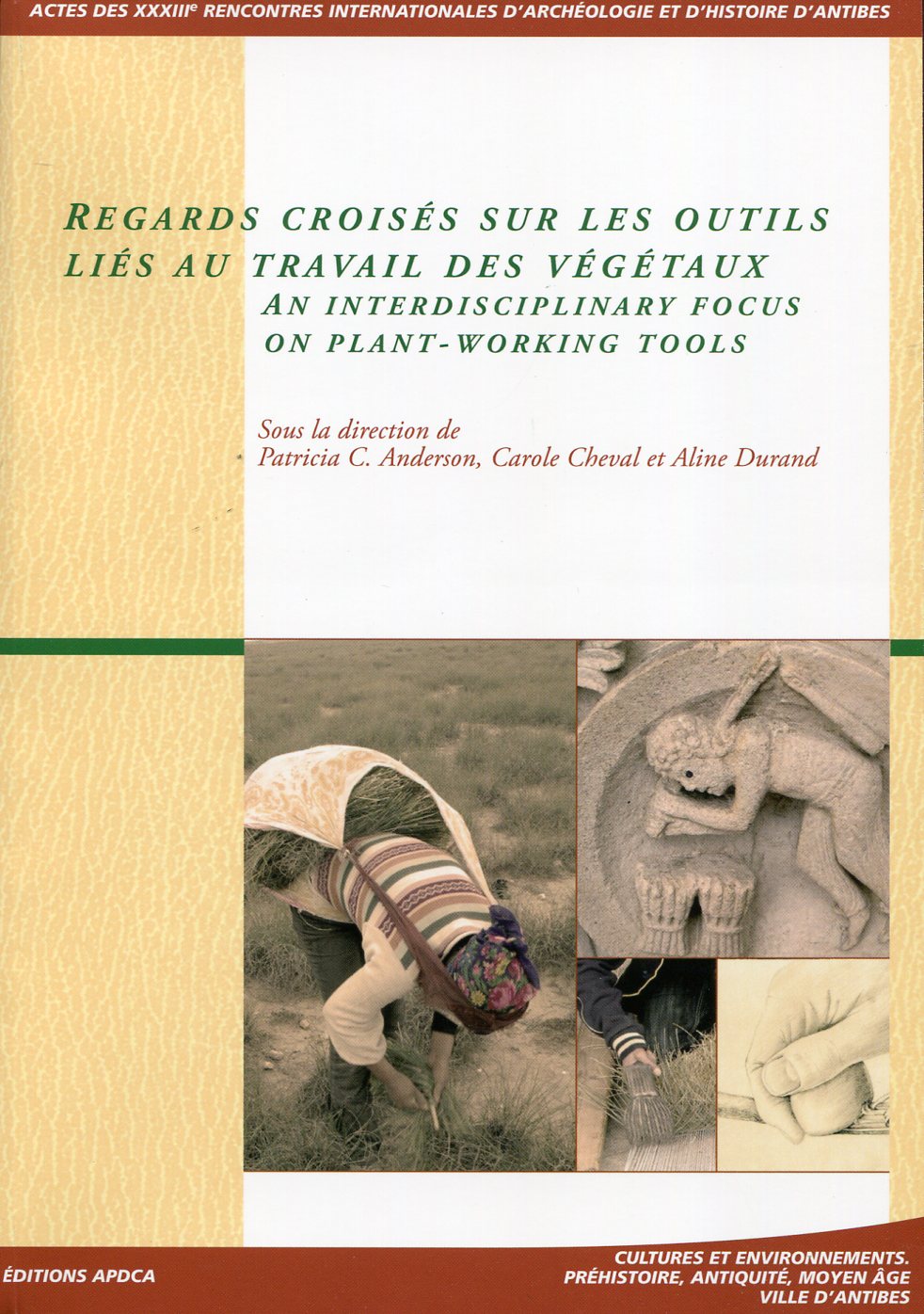 Regards croisés sur les outils liés au travail des végétaux / An interdisciplinary focus on plant-working tools, (actes XXXIIIe rencontres internationales d'archéologie et d'histoire d'Antibes), 2013, 421 p. APDCA