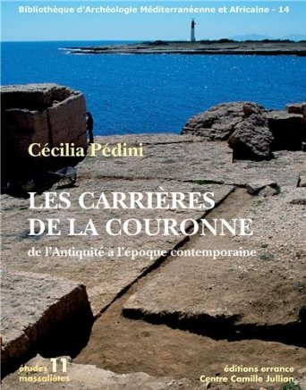 Les carrières de la Couronne, de l'Antiquité à l'époque contemporaine, (Etudes massaliètes 11), 2013, 316 p.