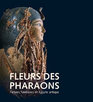 Fleurs des pharaons. Parures funéraires en Egypte antique, (cat. expo. Laténium, Hauterive, mai 2013 - mars 2014), 2013, 164 p., nbr. ill.