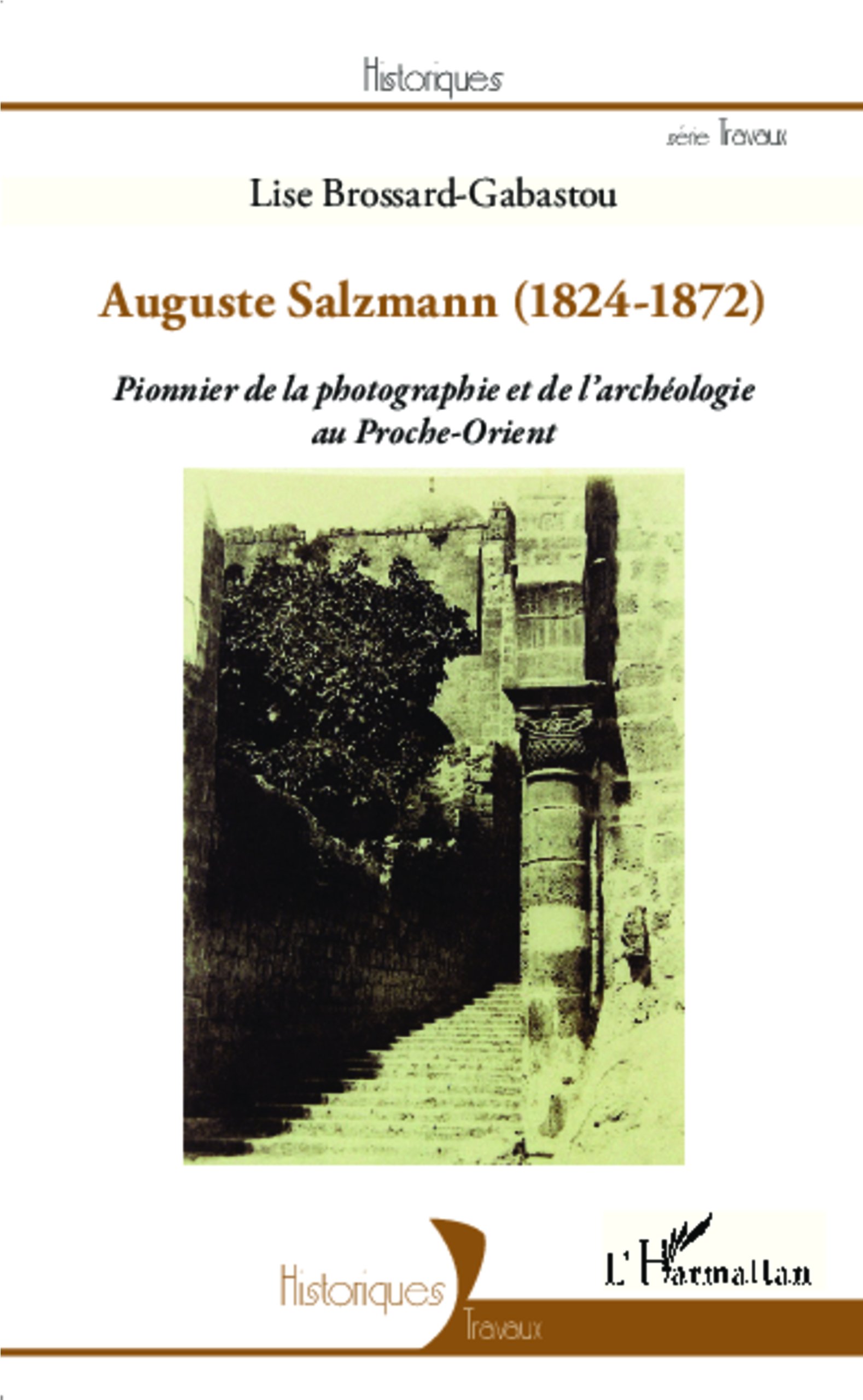 Auguste Salzmann (1824-1872). Pionnier de la photographie et de l'archéologie au Proche-Orient, 2013, 152 p.