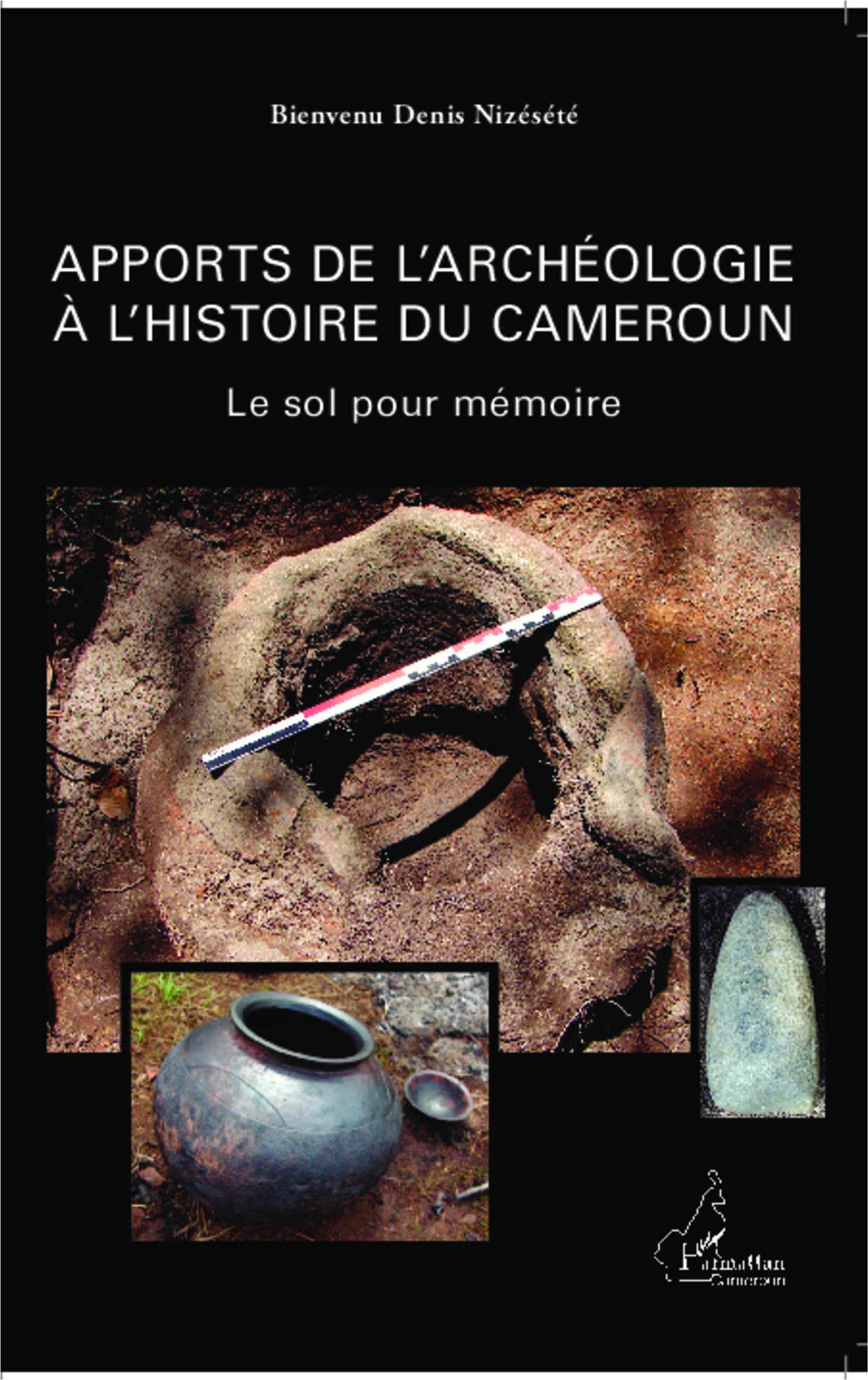 Apports de l'archéologie à l'histoire du Cameroun. Le sol pour mémoire, 2013, 426 p.