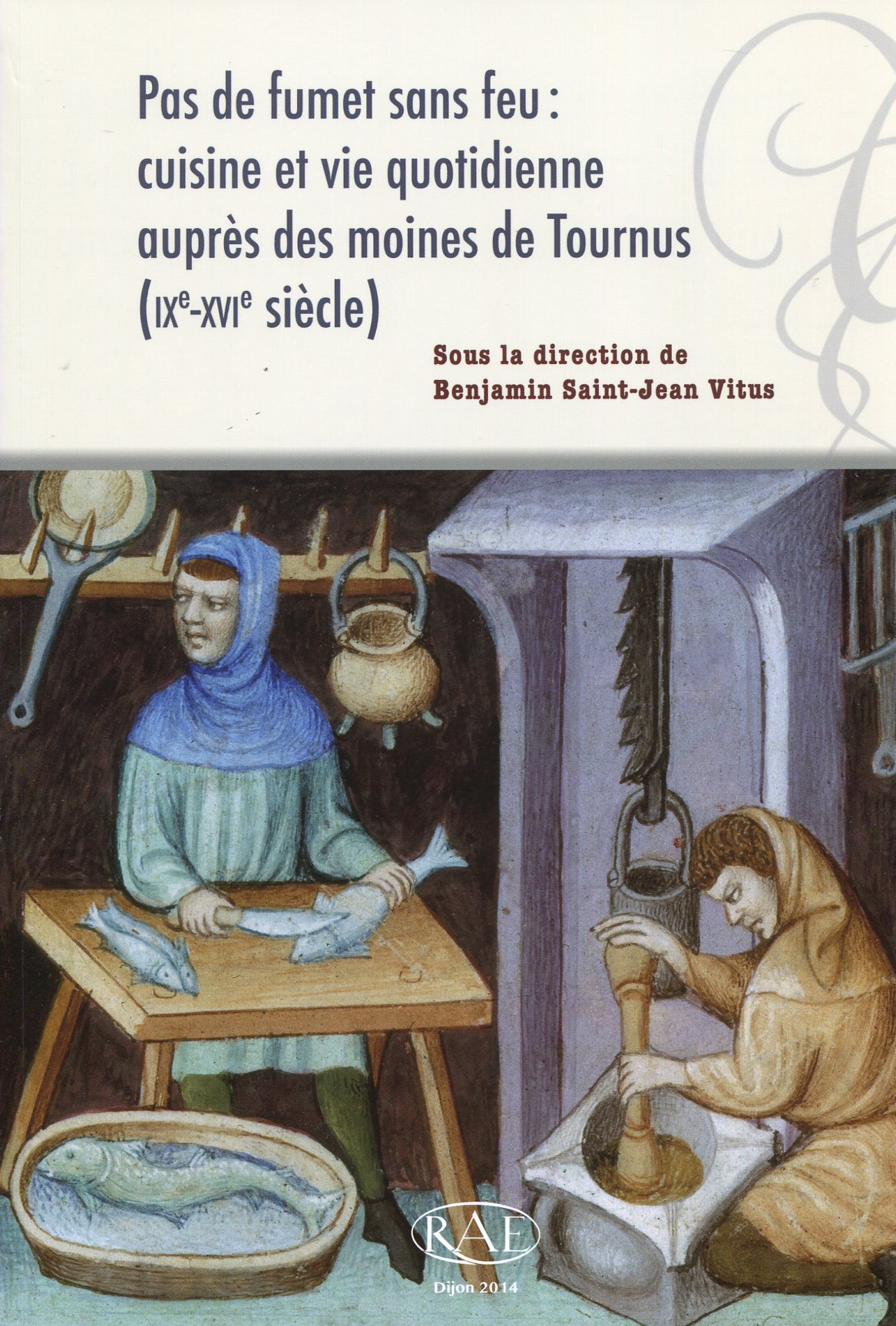 ÉPUISÉ - Pas de fumet sans feu : cuisine et vie quotidienne auprès des moines de Tournus (IXe-XVIe s.), (Suppl. RAE 35), 2014, 180 p.