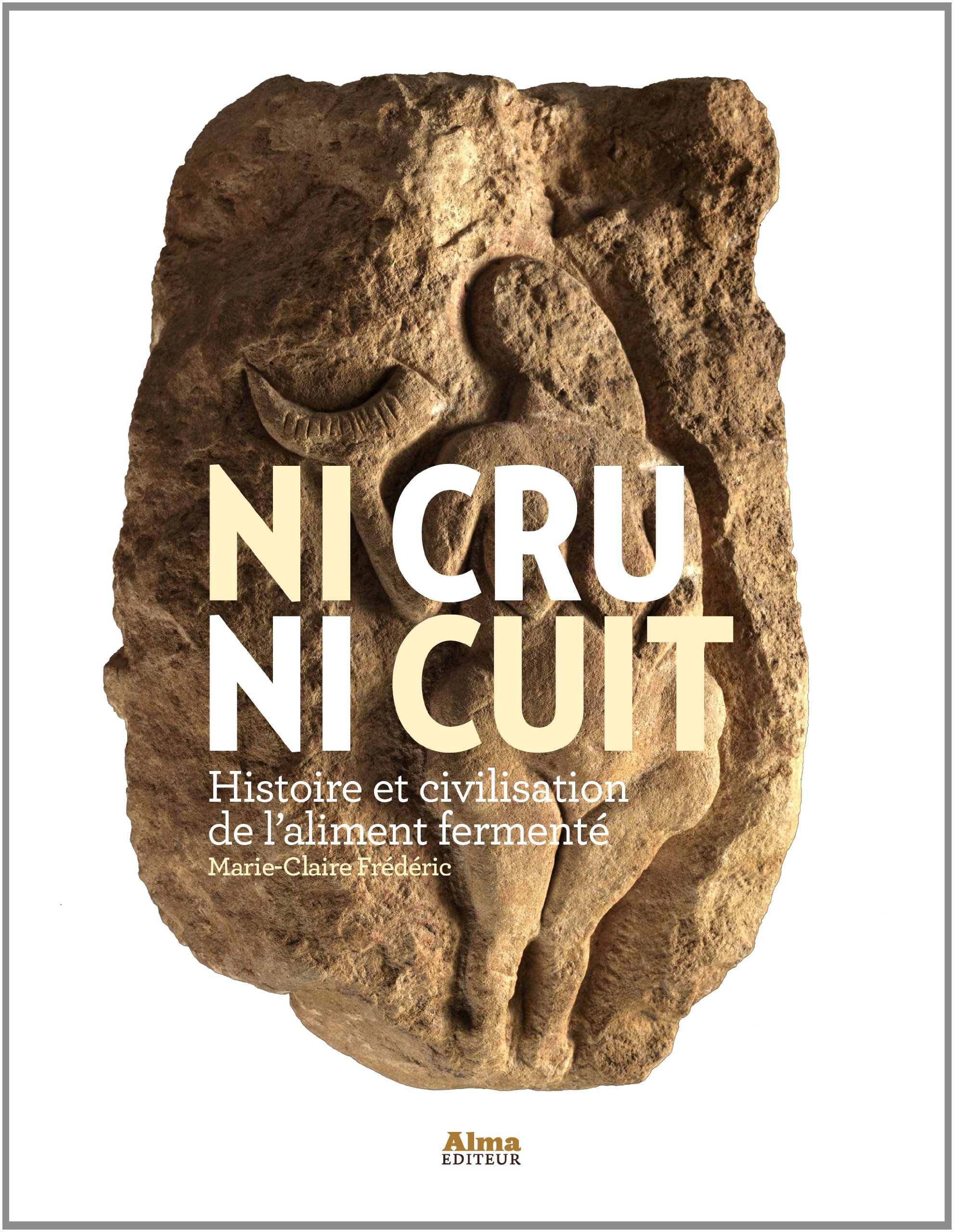 Ni cru ni cuit. Histoire et civilisation de l'aliment fermenté, 2014, 350 p.