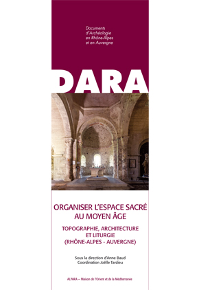 Organiser l'espace sacré au Moyen Âge. Topographie, architecture et liturgie (Rhône-Alpes - Auvergne), (DARA 40), 2014, 328 p., 276 fig. n.b., 46 fig. coul.