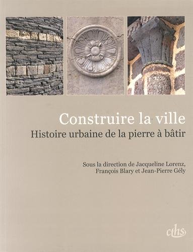 Construire la ville. Histoire urbaine de la pierre à bâtir, 2014, 294 p.