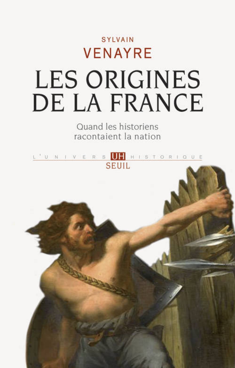 Les origines de la France. Quand les historiens racontaient la nation, 2013, 425 p.