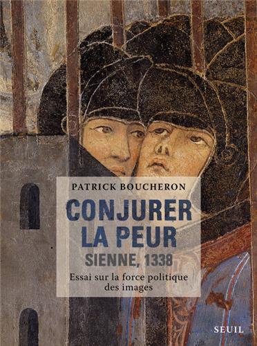 Conjurer la peur. Sienne, 1338 : essai sur la force politique des images, 2013, 285 p.