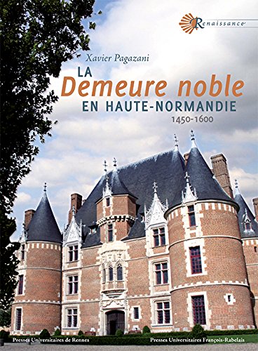 La demeure noble en Haute-Normandie, 1450-1600, 2014, 400 p. 