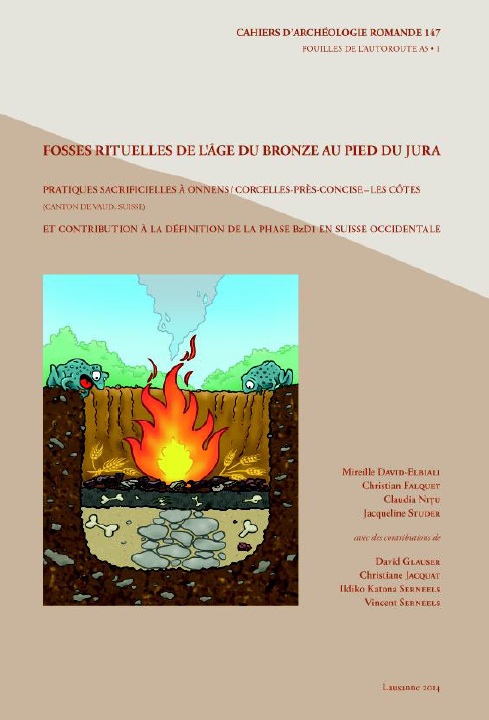 Fosses rituelles de l'âge du Bronze au pied du Jura. Pratiques sacrificielles à Onnens/Corcelles-près-Concise-Les Côtes (canton de Vaud, Suisse) et contribution à la définition de la phase BzD1 en Suisse occidentale, (CAR 147), (Fouilles de l'autoroute A5-1), 2014, 352 p. 